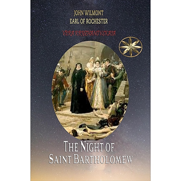 The Night of Saint Bartholomew (John Wilmot, Earl of Rochester) / John Wilmot, Earl of Rochester, Vera Kryzhanovskaia, John Wilmot of Rochester