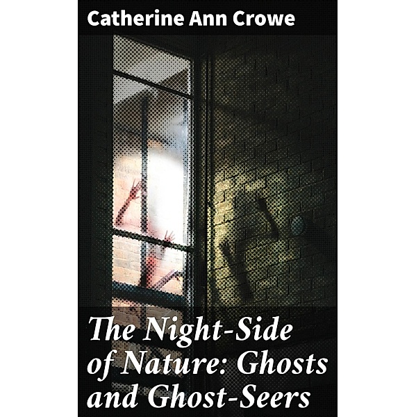 The Night-Side of Nature: Ghosts and Ghost-Seers, Catherine Ann Crowe