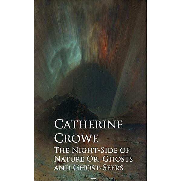 The Night-Side of Nature Or, Ghosts and Ghost-Seers, Catherine Crowe