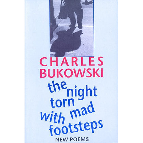 The Night Torn Mad With Footsteps, Charles Bukowski
