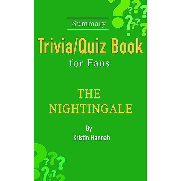 The Nightingale : A Novel by Kristin Hannah [Summary Trivia/Quiz Book for Fans], Wendy Williams