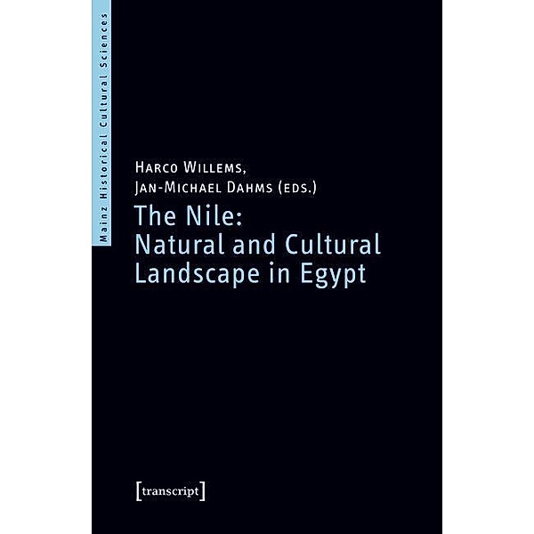 The Nile: Natural and Cultural Landscape in Egypt / Mainzer Historische Kulturwissenschaften Bd.36
