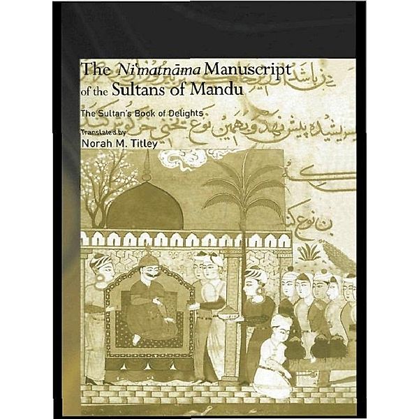 The Ni'matnama Manuscript of the Sultans of Mandu, Norah M. Titley