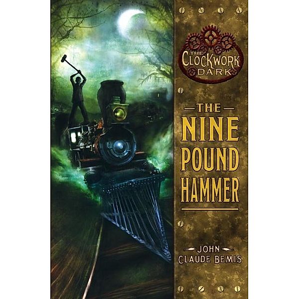 The Nine Pound Hammer / The Clockwork Dark Bd.1, John Claude Bemis