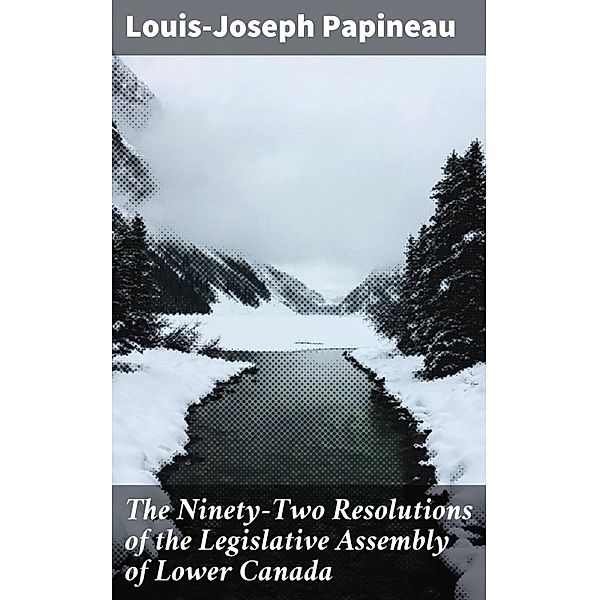 The Ninety-Two Resolutions of the Legislative Assembly of Lower Canada, Louis-Joseph Papineau