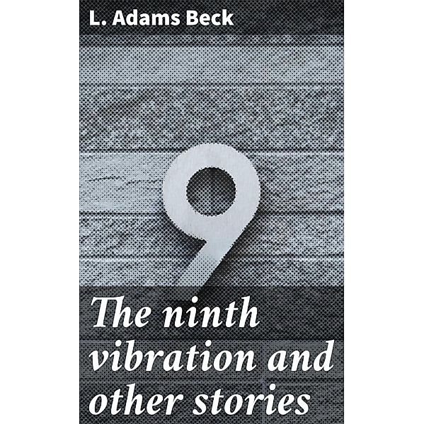 The ninth vibration and other stories, L. Adams Beck