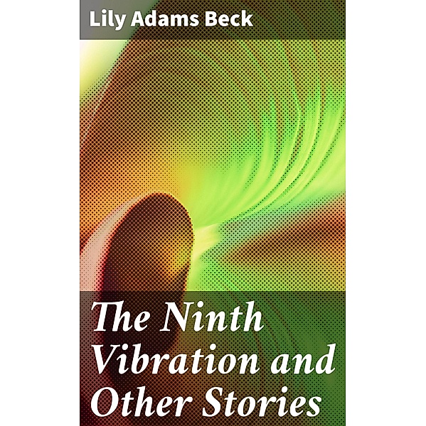 The Ninth Vibration and Other Stories, Lily Adams Beck