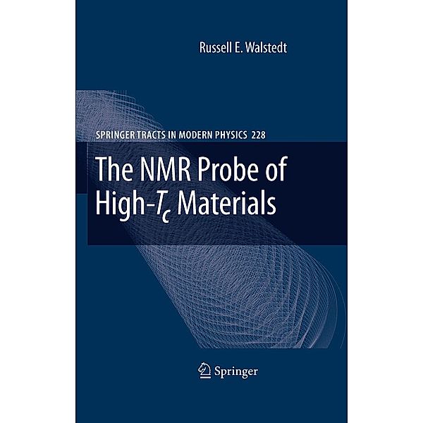 The NMR Probe of High-Tc Materials / Springer Tracts in Modern Physics Bd.228, Russell E. Walstedt