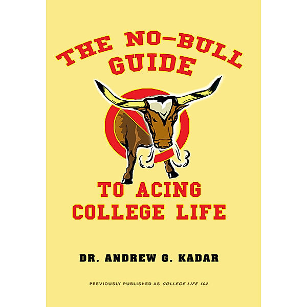 The No-Bull Guide to Acing College Life, Andrew G. Kadar