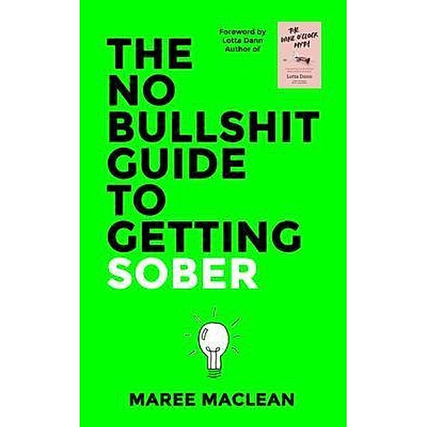 The No Bullshit Guide to Getting Sober, Maree MacLean