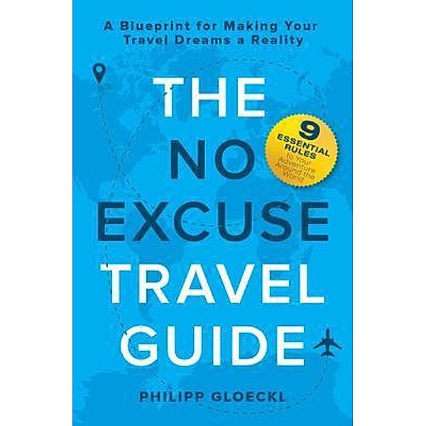 The NO EXCUSE Travel Guide, Philipp Gloeckl, Kathy Tosolt