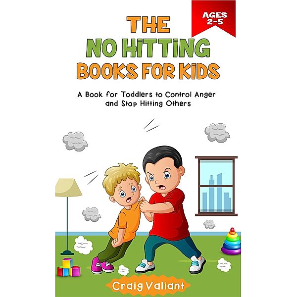 The No Hitting Books For Kids Ages 2-5: A Book for Toddlers to Control Anger and Stop Hitting Others, Craig Valiant