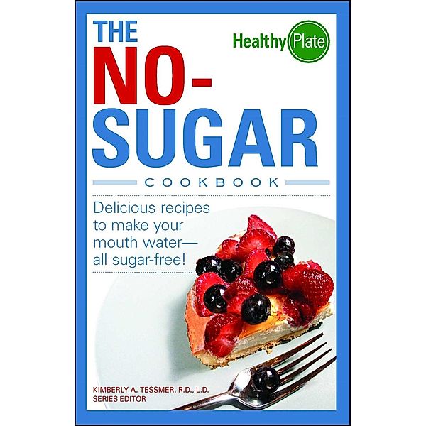 The No-Sugar Cookbook, Kimberly A Tessmer