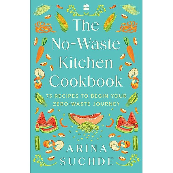 The No-Waste Kitchen Cookbook, Arina Suchde