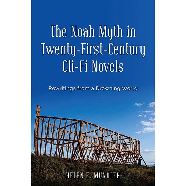 The Noah Myth in Twenty-First-Century Cli-Fi Novels / Studies in English and American Literature and Culture Bd.29, Helen E. Mundler