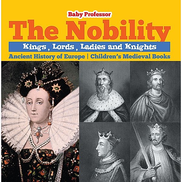 The Nobility - Kings, Lords, Ladies and Nights Ancient History of Europe | Children's Medieval Books / Baby Professor, Baby