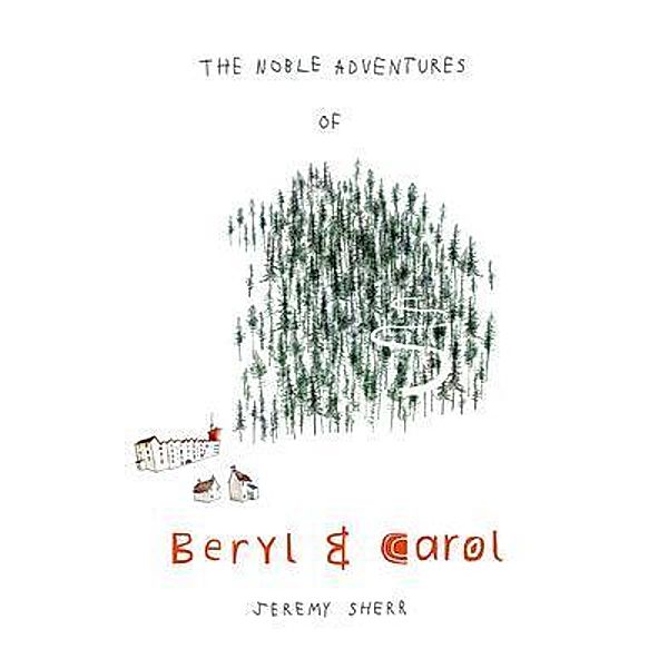 The Noble Adventures of Beryl and Carol / Jeremy Sherr, Jeremy Sherr