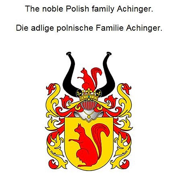 The noble Polish Achinger family. Die adlige polnische Familie Achinger., Werner Zurek