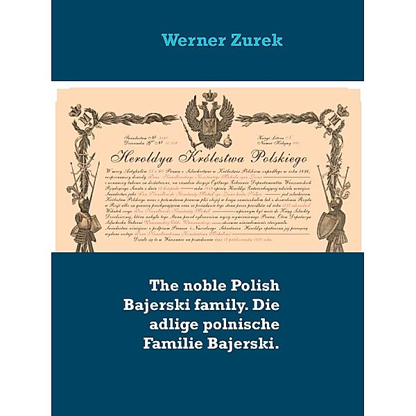 The noble Polish Bajerski family. Die adlige polnische Familie Bajerski., Werner Zurek
