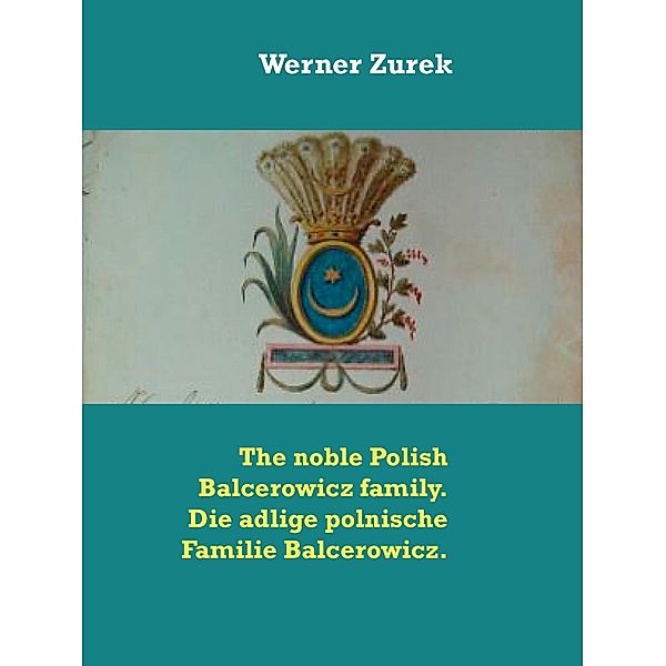 The noble Polish Balcerowicz family. Die adlige polnische Familie Balcerowicz., Werner Zurek