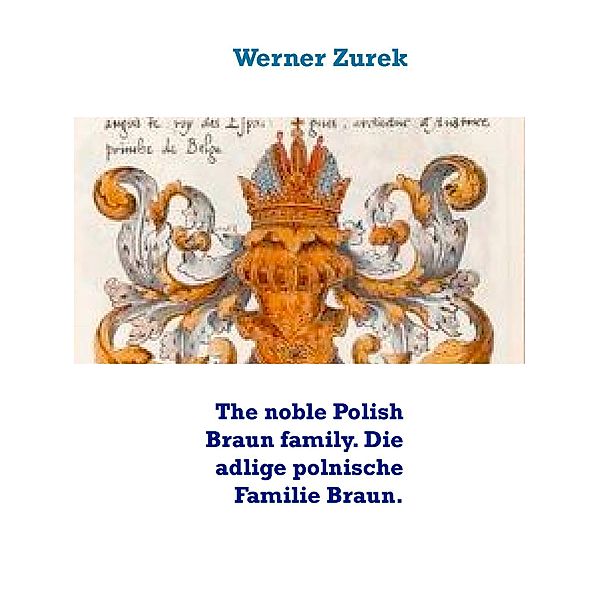 The noble Polish Braun family. Die adlige polnische Familie Braun., Werner Zurek