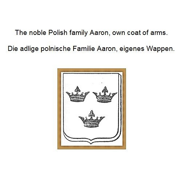 The noble Polish family Aaron, own coat of arms. Die adlige polnische Familie Aaron, eigenes Wappen., Werner Zurek