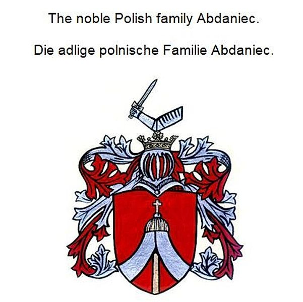 The noble Polish family Abdaniec. Die adlige polnische Familie Abdaniec., Werner Zurek