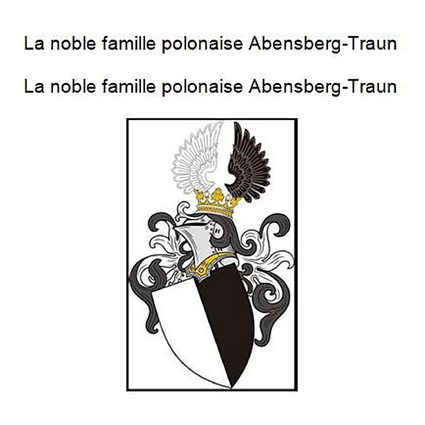 The noble Polish family Abensberg Traun. Die adlige polnische Familie Abensberg Traun., Werner Zurek
