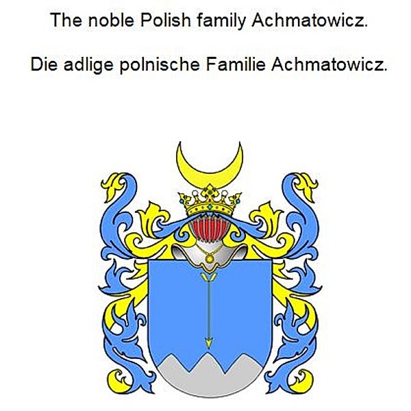 The noble Polish family Achmatowicz. Die adlige polnische Familie Achmatowicz., Werner Zurek