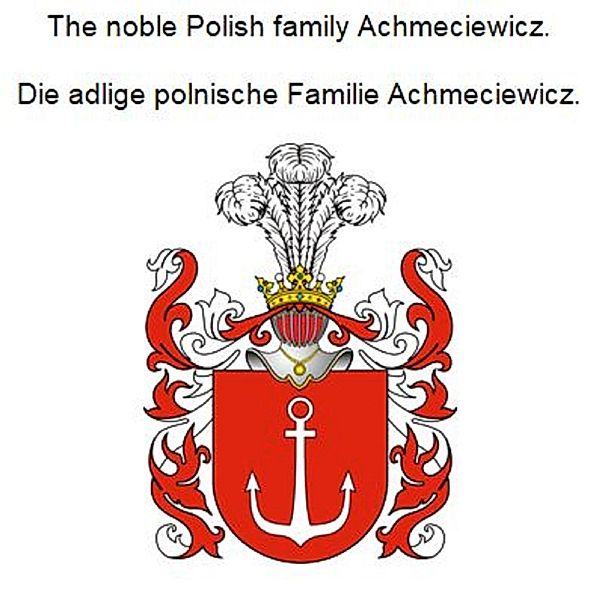 The noble Polish family Achmeciewicz. Die adlige polnische Familie Achmeciewicz., Werner Zurek