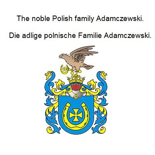 The noble Polish family Adamczewski. Die adlige polnische Familie Adamczewski., Werner Zurek