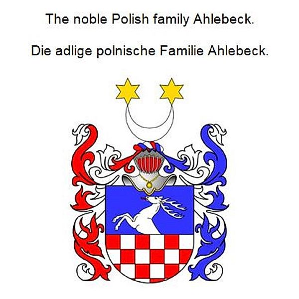 The noble Polish family Ahlebeck. Die adlige polnische Familie Ahlebeck., Werner Zurek