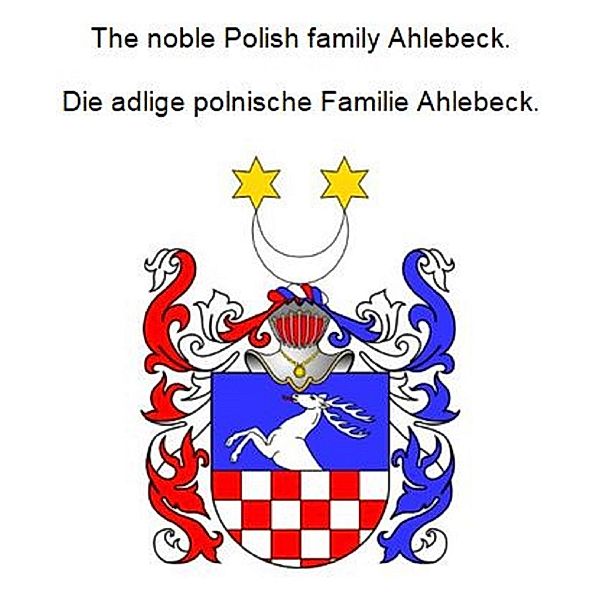 The noble Polish family Ahlebeck. Die adlige polnische Familie Ahlebeck., Werner Zurek