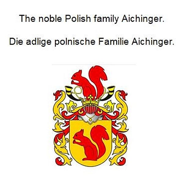 The noble Polish family Aichinger. Die adlige polnische Familie Aichinger., Werner Zurek