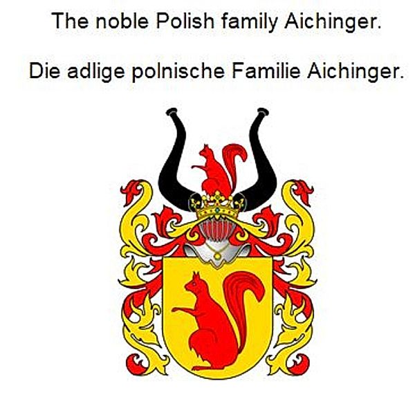 The noble Polish family Aichinger. Die adlige polnische Familie Aichinger., Werner Zurek