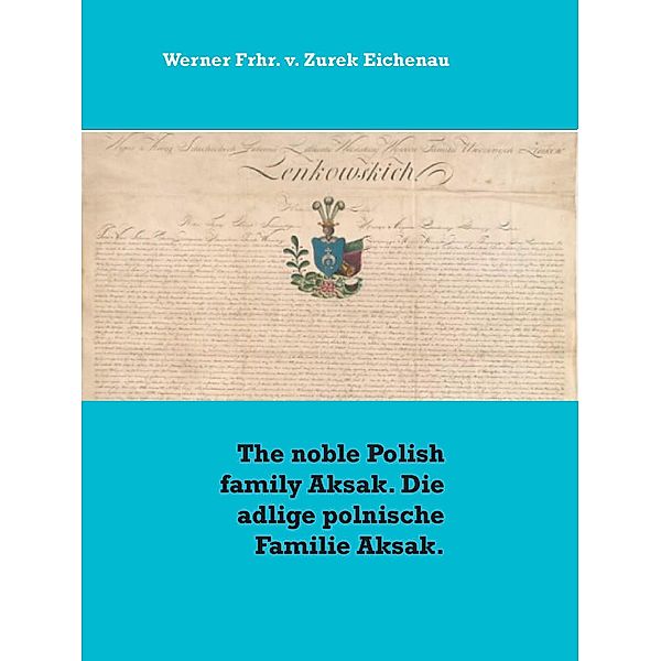 The noble Polish family Aksak. Die adlige polnische Familie Aksak., Werner Frhr. v. Zurek Eichenau
