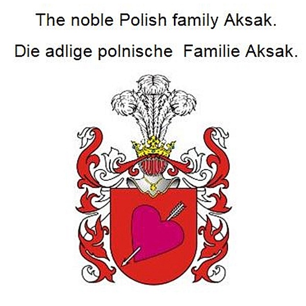 The noble Polish family Aksak. Die adlige polnische Familie Aksak., Werner Zurek
