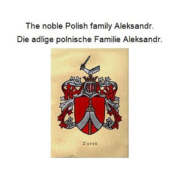 The noble Polish family Aleksandr. Die adlige polnische Familie Aleksandr., Werner Zurek