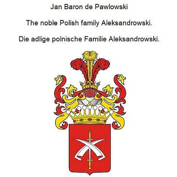 The noble Polish family Aleksandrowski. Die adlige polnische Familie Aleksandrowski., Jan Baron von Pawlowski