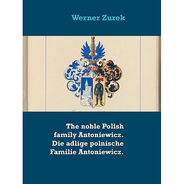 The noble Polish family Antoniewicz. Die adlige polnische Familie Antoniewicz., Werner Zurek