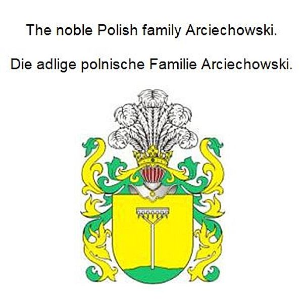 The noble Polish family Arciechowski. Die adlige polnische Familie Arciechowski., Werner Zurek