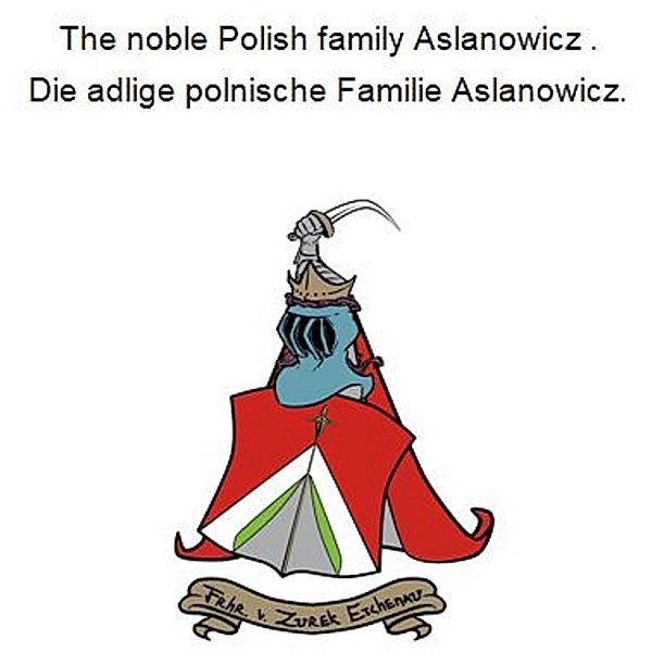 The noble Polish family Aslanowicz . Die adlige polnische Familie Aslanowicz., Werner Zurek
