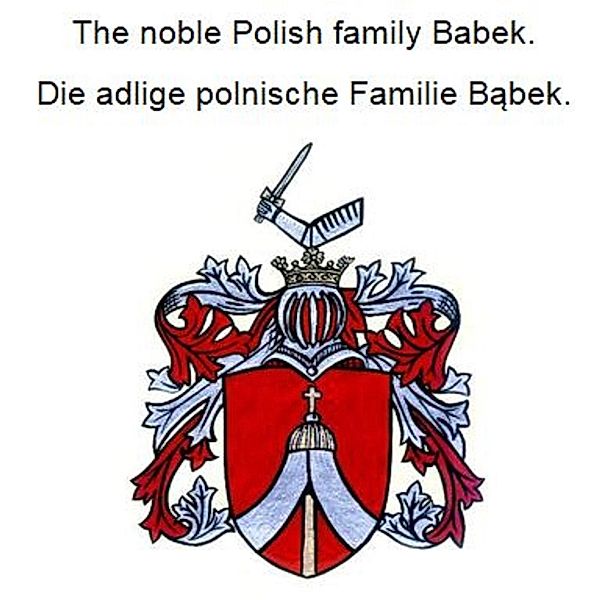 The noble Polish family Babek. Die adlige polnische Familie Babek., Werner Zurek