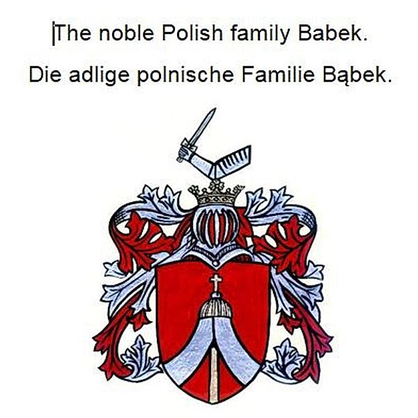 The noble Polish family Babek. Die adlige polnische Familie Babek., Werner Zurek
