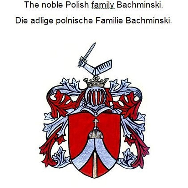 The noble Polish family Bachminski. Die adlige polnische Familie Bachminski., Werner Zurek