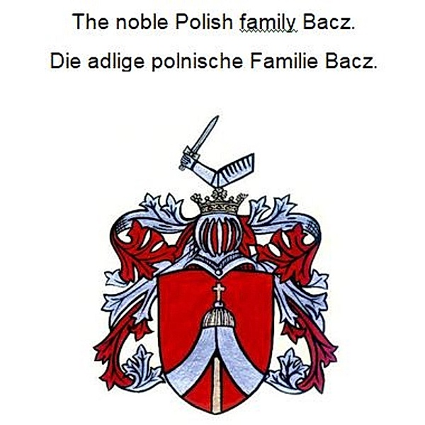 The noble Polish family Bacz. Die adlige polnische Familie Bacz., Werner Zurek