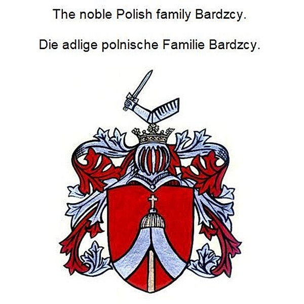 The noble Polish family Bardzcy. Die adlige polnische Familie Bardzcy., Werner Zurek