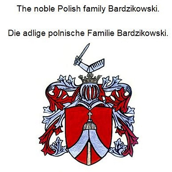 The noble Polish family Bardzikowski. Die adlige polnische Familie Bardzikowski., Werner Zurek