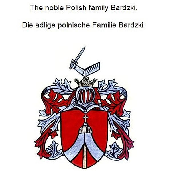 The noble Polish family Bardzki. Die adlige polnische Familie Bardzki., Werner Zurek