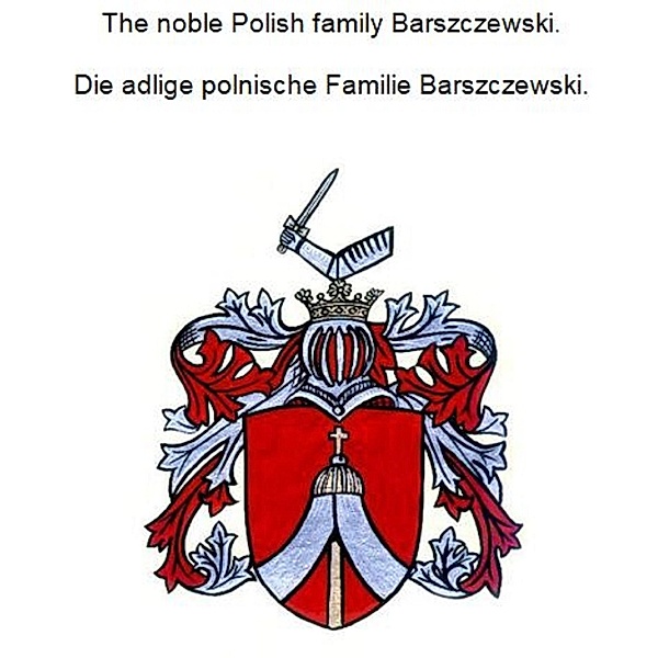 The noble Polish family Barszczewski. Die adlige polnische Familie Barszczewski., Werner Zurek